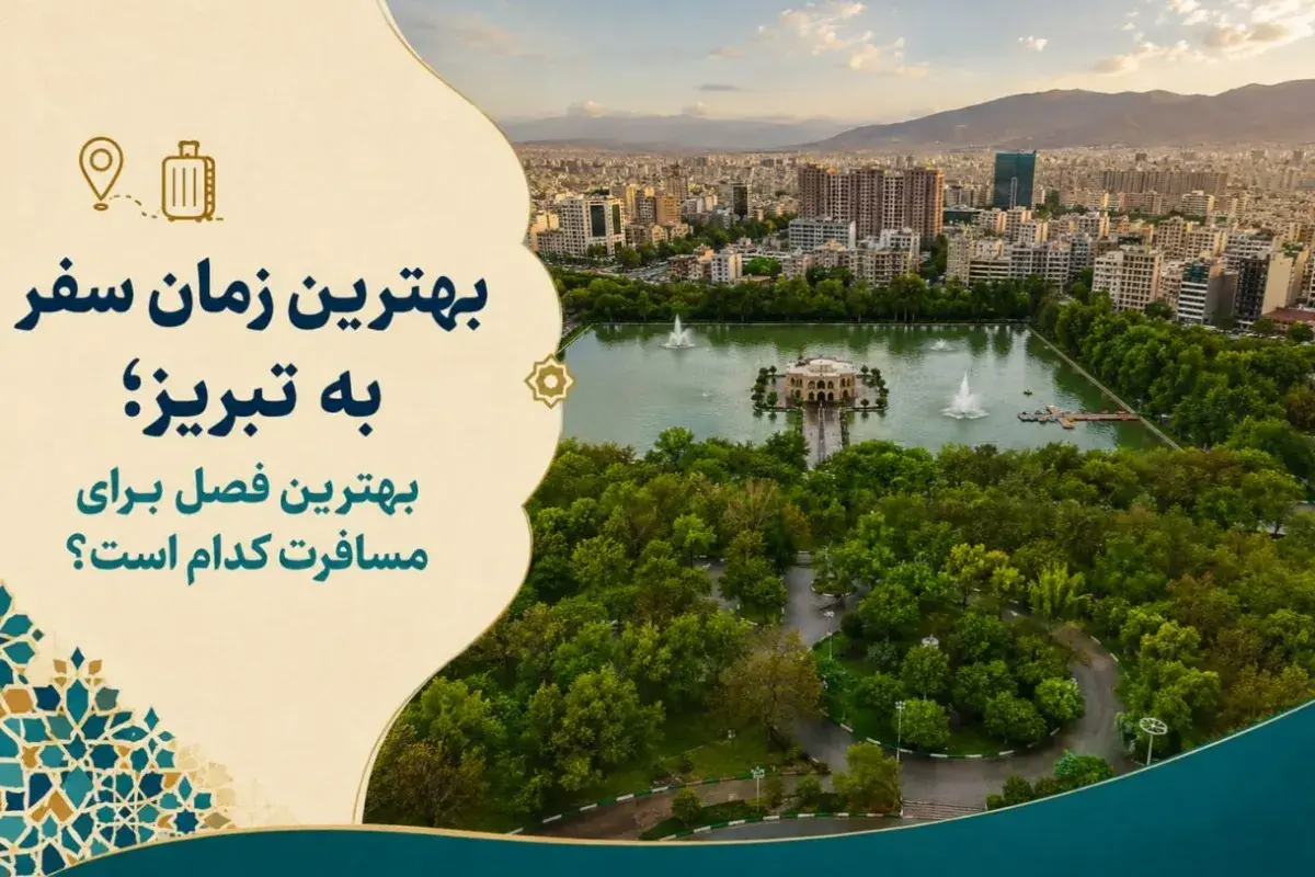 بهترین زمان سفر به تبریز؛ بهترین فصل برای مسافرت کدام است؟ 